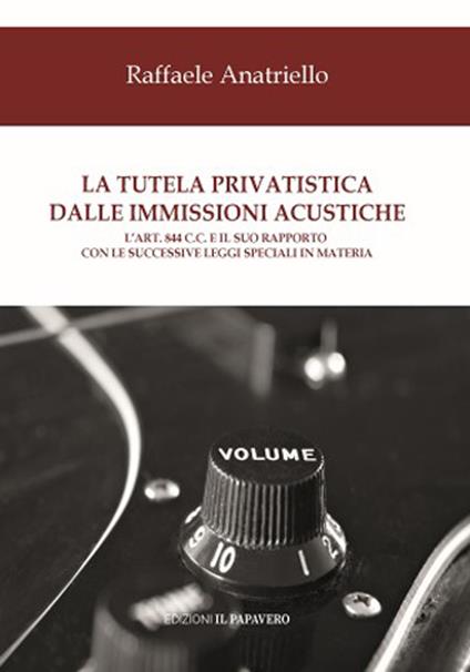 La tutela privatistica dalle immissioni acustiche. L’art. 844 c.c. E il suo rapporto con le successive leggi speciali in materia - Raffaele Anatriello - copertina