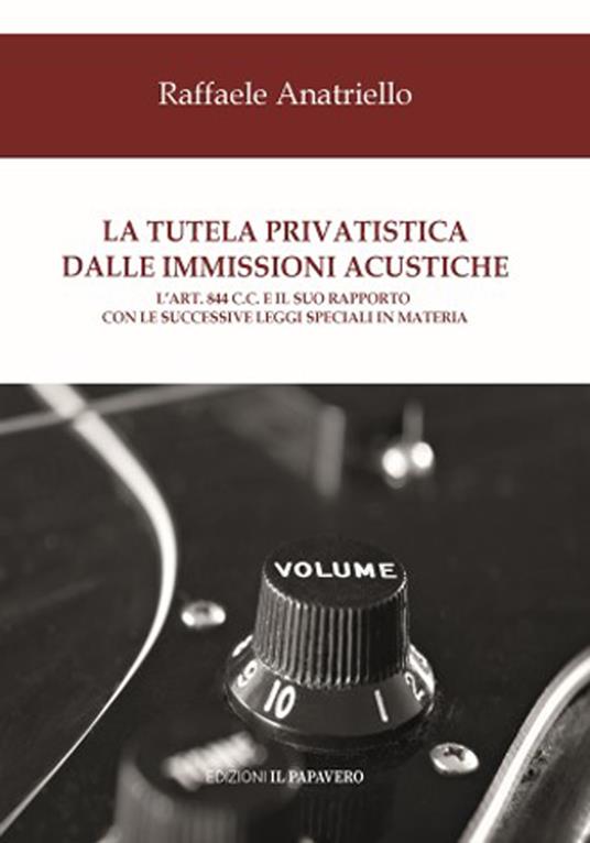 La tutela privatistica dalle immissioni acustiche. L’art. 844 c.c. E il suo rapporto con le successive leggi speciali in materia - Raffaele Anatriello - copertina