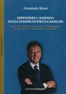 Difendere l'azienda dalle insidie di fisco e banche. Strumenti, strategie e soluzioni per l'imprenditore per superare con successo la crisi aziendale