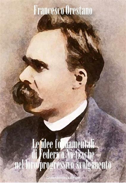 Le idee fondamentali di Federico Nietzsche nel loro progressivo svolgimento - Francesco Orestano - ebook