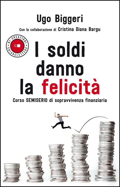 I soldi danno la felicità. Corso semiserio di sopravvivenza finanziaria - Ugo Biggeri,Cristina Diana Bargu - copertina