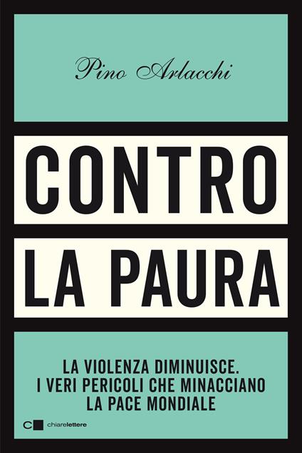 Contro la paura. La violenza diminuisce. I veri pericoli che minacciano la pace mondiale - Pino Arlacchi - copertina