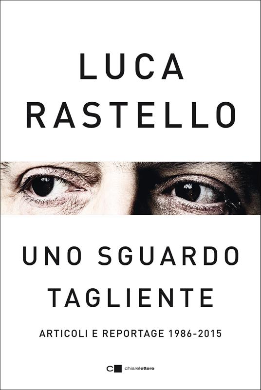 Uno sguardo tagliente. Articoli e reportage 1986-2015 - Luca Rastello - copertina
