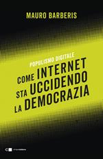 Come internet sta uccidendo la democrazia. Populismo digitale