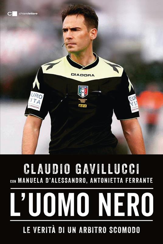 L' uomo nero. Le verità di un arbitro scomodo - Claudio Gavillucci,Manuela D'Alessandro,Antonietta Ferrante - copertina