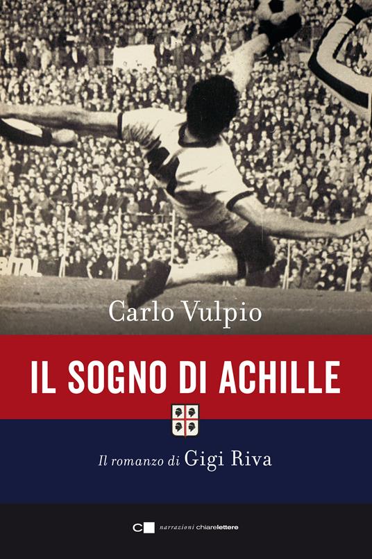 Il sogno di Achille. Il romanzo di Gigi Riva - Carlo Vulpio - copertina