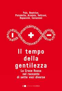 Il tempo della gentilezza. La Croce Rossa nel racconto di sette voci diverse
