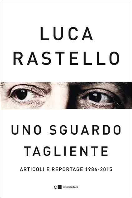 Uno sguardo tagliente. Articoli e reportage 1986-2015 - Luca Rastello - ebook