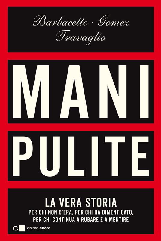 Mani pulite. La vera storia. Per chi non c'era, per chi ha dimenticato, per chi continua a rubare e a mentire. Nuova ediz. - Gianni Barbacetto,Peter Gomez,Marco Travaglio - copertina