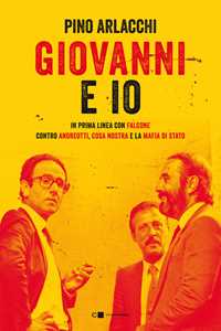 Libro Giovanni e io. In prima linea con Falcone contro Andreotti, Cosa nostra e la mafia di Stato Pino Arlacchi