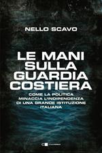 Le mani sulla Guardia costiera. Come la politica minaccia l'indipendenza di una grande istituzione italiana