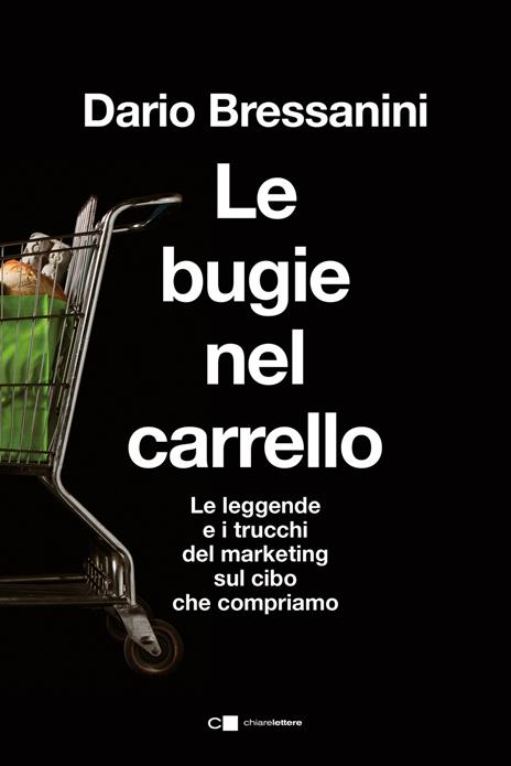 Le bugie nel carrello. Per una spesa più consapevole. Le leggende e i trucchi del marketing sul cibo che compriamo - Dario Bressanini - copertina