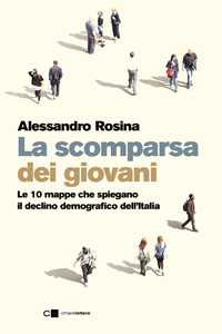 Libro La scomparsa dei giovani. Le 10 mappe che spiegano il declino demografico dell'Italia Alessandro Rosina
