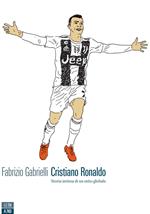Cristiano Ronaldo. Storia intima di un mito globale