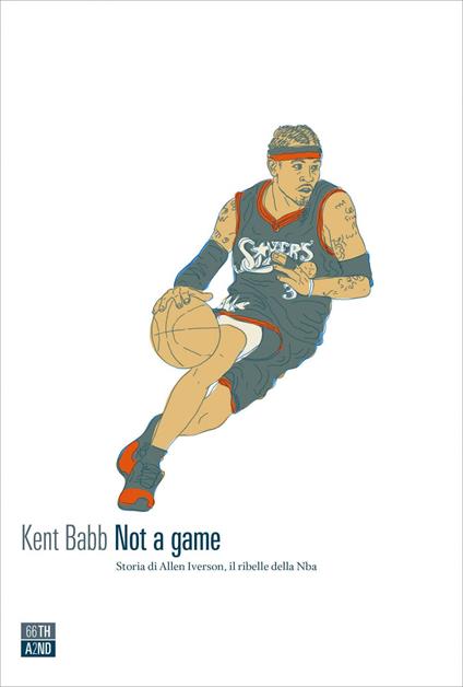 Not a game. Storia di Allen Iverson, il ribelle della NBA - Kent Babb,Lorenzo Vetta - ebook