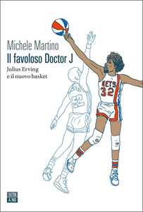 Libro Il favoloso Doctor J. Julius Erving e il nuovo basket Michele Martino