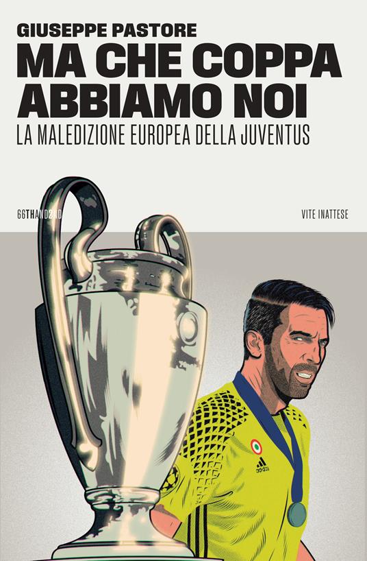Ma che Coppa abbiamo noi. La maledizione europea della Juventus - Giuseppe Pastore - copertina