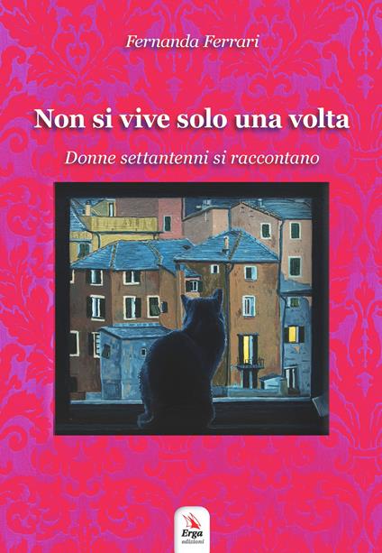 Non si vive solo una volta. Donne settantenni si raccontano - Fernanda Ferrari - copertina