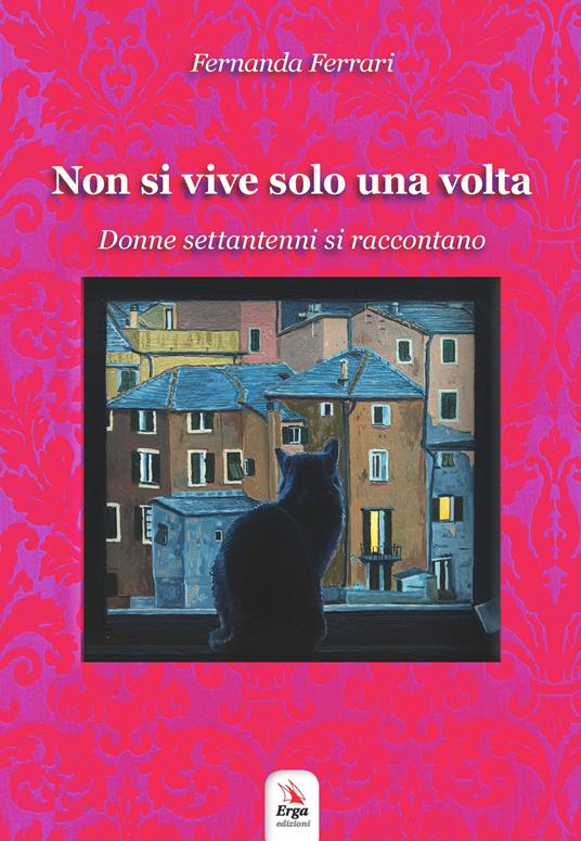 Non si vive solo una volta. Donne settantenni si raccontano - Fernanda Ferrari - copertina