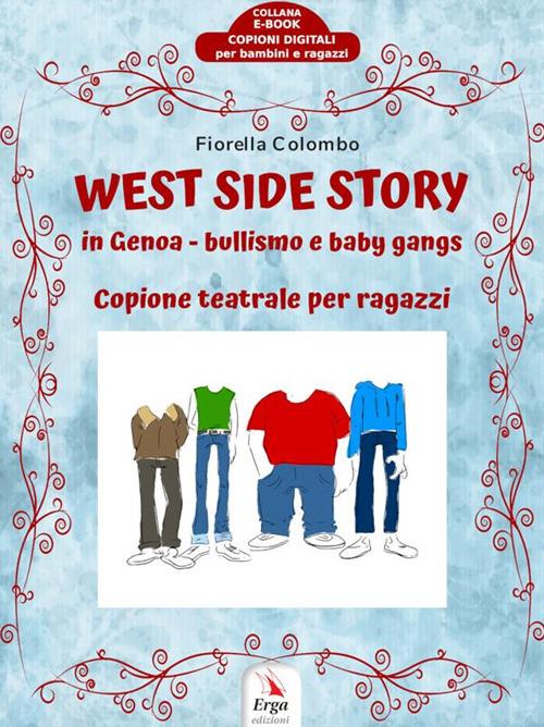 West side story in Genoa. Bullismo e baby gangs. Copione teatrale per ragazzi - Fiorella Colombo - ebook