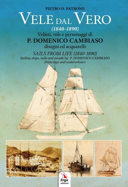 Vele dal vero (1840-1890). Velieri, vele e personaggi di P. Domenico Cambiaso. Ediz. italiana e inglese - Pietro D. Patrone - copertina