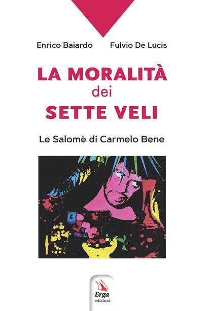 La moralità dei sette veli. La Salomè di Carmelo Bene - Enrico Baiardo,Fulvio De Lucis - copertina