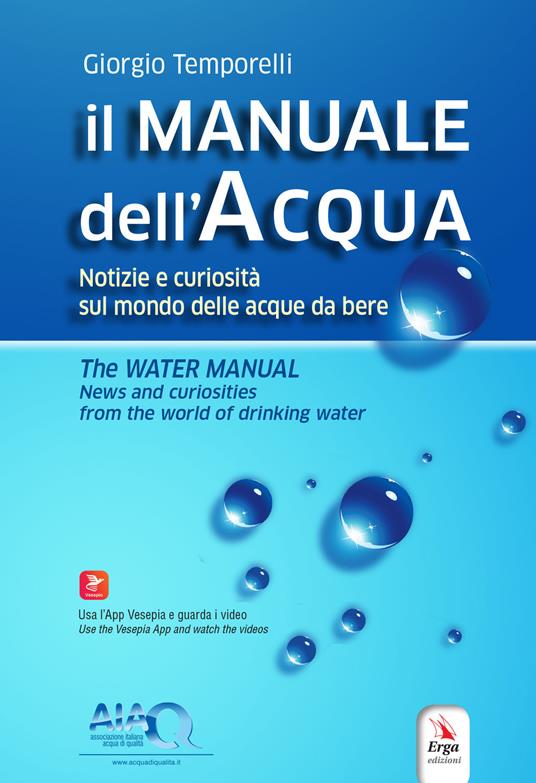 Il manuale dell'acqua. Notizie e curiosità sul mondo elle acque da bere-The water manual. News and curiosities from the world of drinking water. Ediz. bilingue. Con espansione online - Giorgio Temporelli - copertina