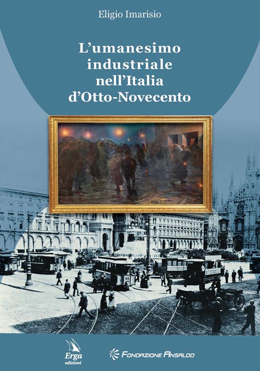 L'umanesimo industriale nell'Italia d'Otto-Novecento - Eligio Imarisio - copertina