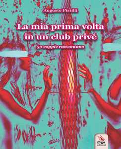 Libro La mia prima volta in un club privé. 50 coppie raccontano. Ediz. italiana e inglese. Con espansione online Augusto Pistilli
