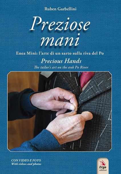Preziose mani. Enea Mini: l'arte di un sarto sulla riva del Po-Precious hands. Enea Mini: the tailor's art on the Po river. Ediz. bilingue. Con video e foto - Ruben Garbellini - copertina