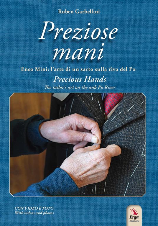 Preziose mani. Enea Mini: l'arte di un sarto sulla riva del Po-Precious hands. Enea Mini: the tailor's art on the Po river. Ediz. bilingue. Con video e foto - Ruben Garbellini - copertina
