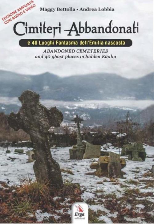 Cimiteri abbandonati e 40 luoghi fantasma dell'Emilia nascosta-Abandoned cemeteries and 40 ghost places in hidden Emilia. Ediz. bilingue. Con Contenuto digitale per accesso online - Maggy Bettolla,Andrea Lobbia - copertina