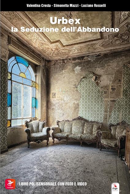 Urbex. La seduzione dell'abbandono. Ediz. illustrata. Con QR Code - Valentina Cresta,Luciano Rosselli,Simonetta Mazzi - copertina