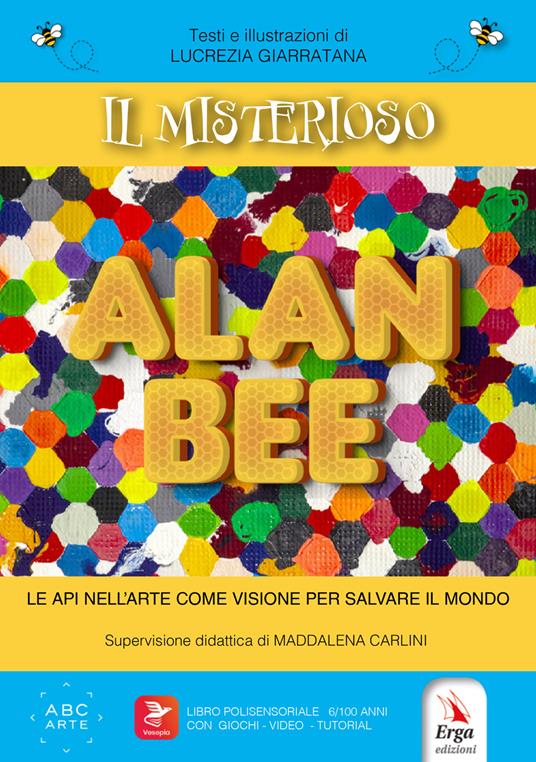 Il misterioso Alan Bee. Le api nell'arte come visione per salvare il mondo. Con contenuti multimediali - Lucrezia Giarratana - copertina