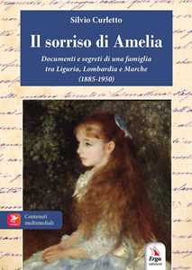 Il sorriso di Amelia. Documenti e segreti di famiglia. 1885-1950. Milano, Genova, Riviera di Levante, Marche. Con materiali multimediali