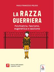 La razza guerriera. Psichiatria, fascismo, eugenetica e razzismo. Con materiali multimediali