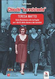 Chicchi «la resistente». Teresa Mattei. Dalla Resistenza alle battaglie per i diritti delle donne e dei bambini. Con contenuti multimediali