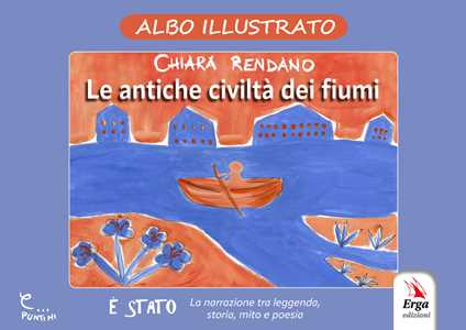 Le antiche civiltà dei fiumi. Albo illustrato. Ediz. illustrata