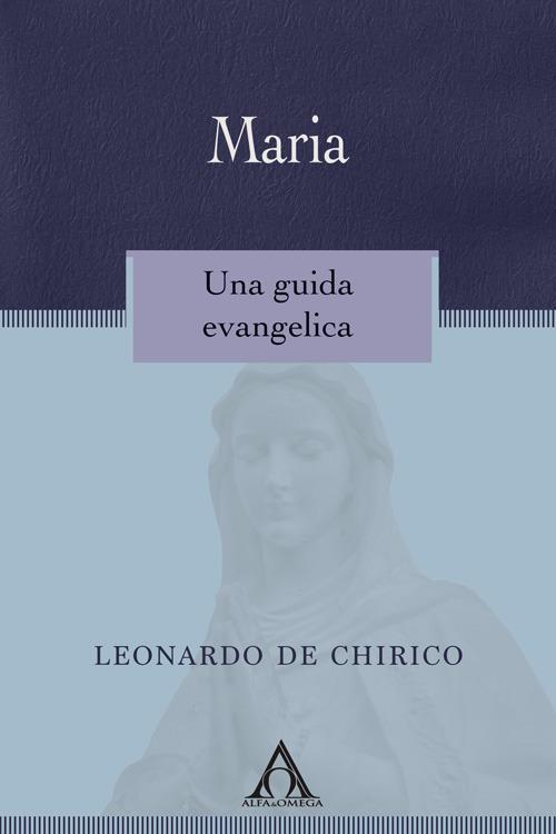 Maria. Una guida evangelica - Leonardo De Chirico - copertina
