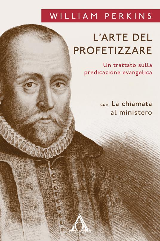 L' arte del profetizzare. Un trattato sulla predicazione evangelica con «La chiamata al mistero» - William Perkins - copertina