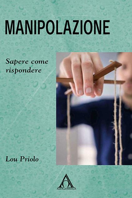 Manipolazione. Sapere come rispondere - Lou Priolo - copertina