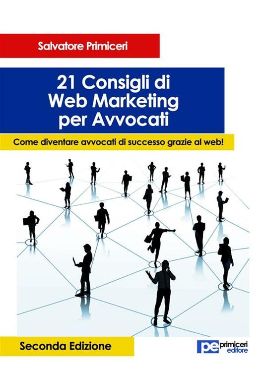21 consigli di web marketing per avvocati. Come diventare avvocati di successo grazie al web! - Salvatore Primiceri - ebook
