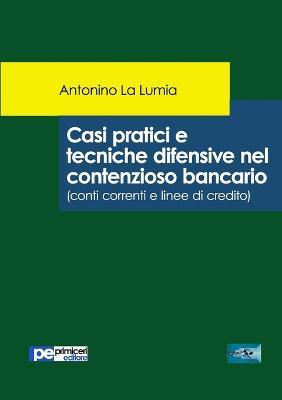 Casi pratici e tecniche difensive nel contenzioso bancario (conti correnti e linee di credito) - Antonino La Lumia - copertina