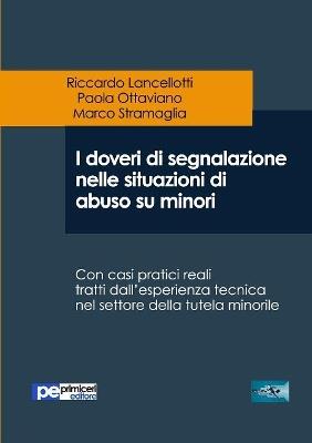 I doveri di segnalazione nelle situazioni di abuso su minori. Con casi pratici reali tratti dall'esperienza tecnica nel settore della tutela minorile - Riccardo Lancellotti,Paola Ottaviano,Marco Stramaglia - copertina