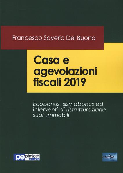 Casa e agevolazioni fiscali 2019. Ecobonus, sismabonus ed interventi di ristrutturazione sugli immobili - Francesco Saverio Del Buono - copertina