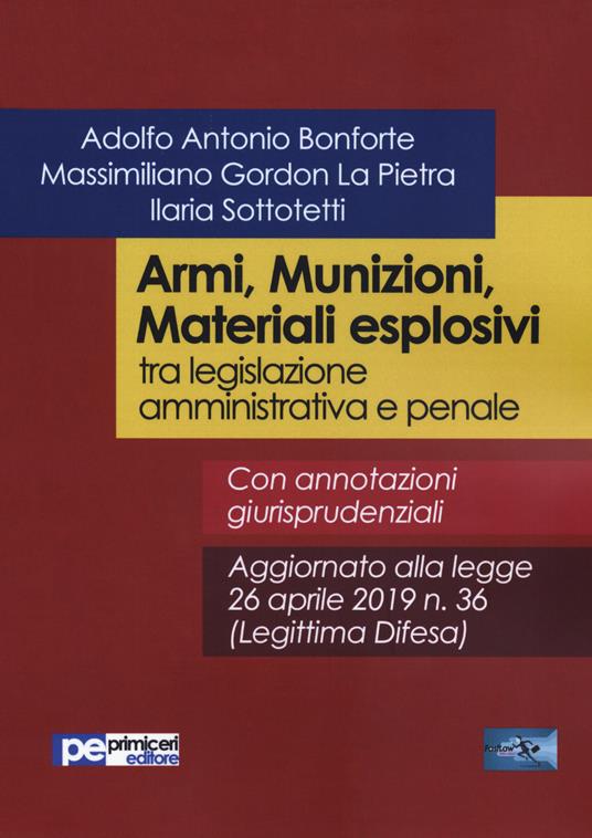 Armi, munizioni, materiali esplosivi tra legislazione amministrativa e penale - Adolfo Antonio Bonforte,Massimiliano Gordon La Pietra,Ilaria Sottotetti - copertina