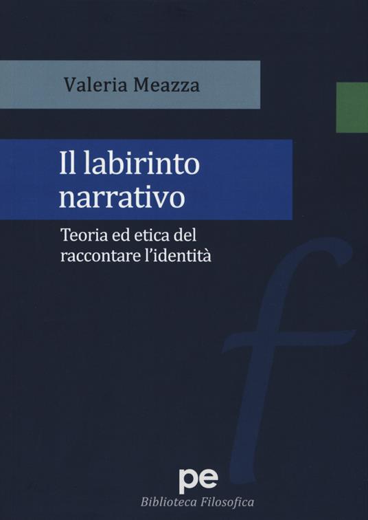 Il labirinto narrativo. Teoria ed etica del raccontare l'identità - Valeria Meazza - copertina