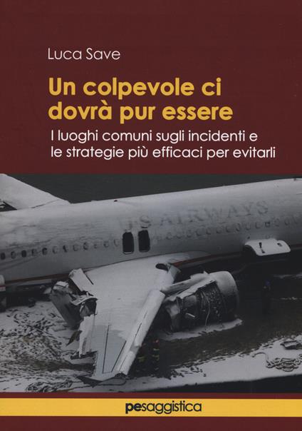 Un colpevole ci dovrà pur essere. I luoghi comuni sugli incidenti e le strategie più efficaci per evitarli - Luca Save - copertina