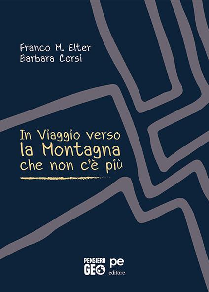 In viaggio verso la montagna che non c’è più - Franco M. Elter,Barbara Corsi - copertina