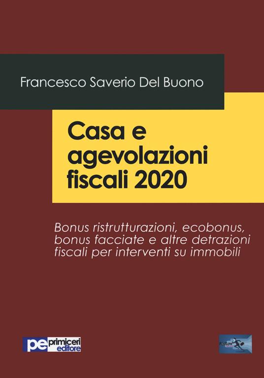 Casa e agevolazioni fiscali 2020. Bonus ristrutturazioni, ecobonus, bonus facciate e altre detrazioni fiscali per interventi su immobili - Francesco Saverio Del Buono - copertina
